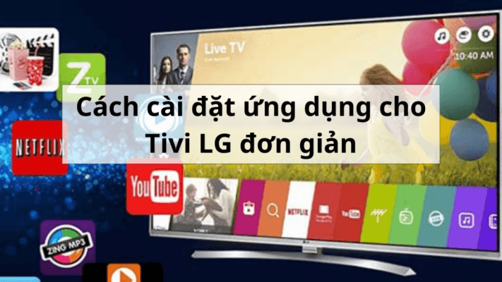 Cách Cài Đặt Ứng Dụng Xem Tivi LG – Hướng Dẫn Từ A đến Z