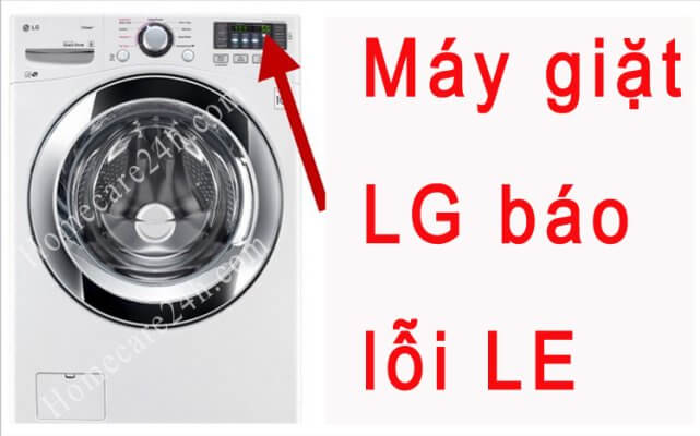 Máy giặt LG báo lỗi LE – Nguyên nhân và cách khắc phục hiệu quả