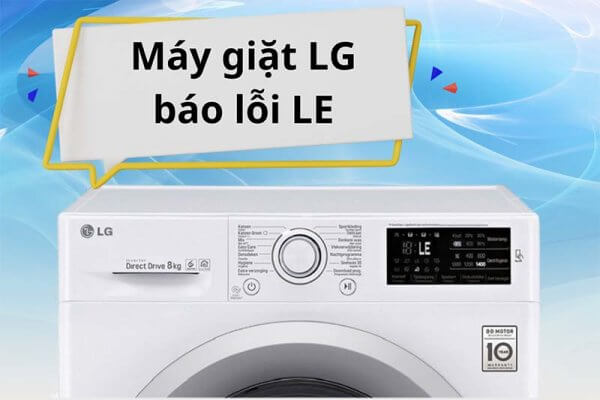 Máy giặt LG báo lỗi LE – Nguyên nhân và cách khắc phục hiệu quả