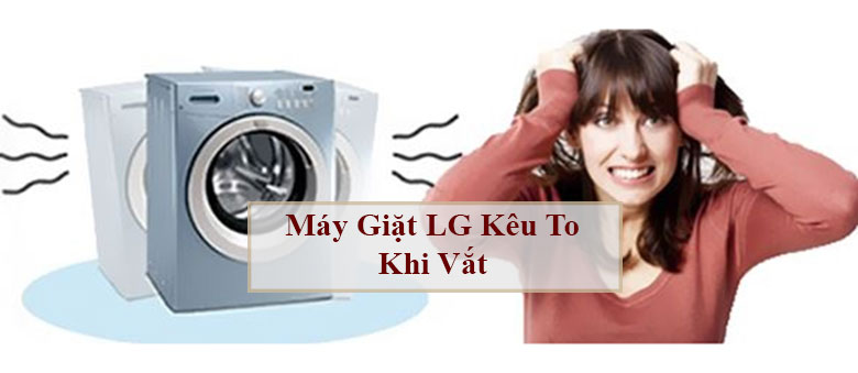 Máy Giặt LG Kêu To – Nguyên Nhân & Cách Khắc Phục Hiệu Quả