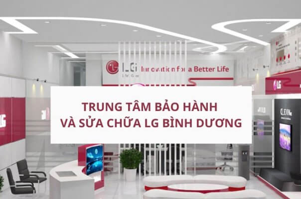 Trung Tâm LG Bình Dương – Tổng Đài Bảo Hành Chính Hãng Tại Miền Nam