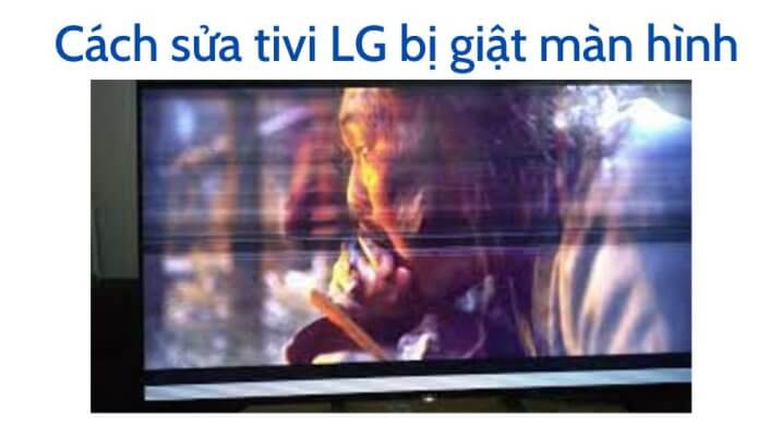 Tivi LG bị nhảy hình – Nguyên nhân và cách khắc phục hiệu quả